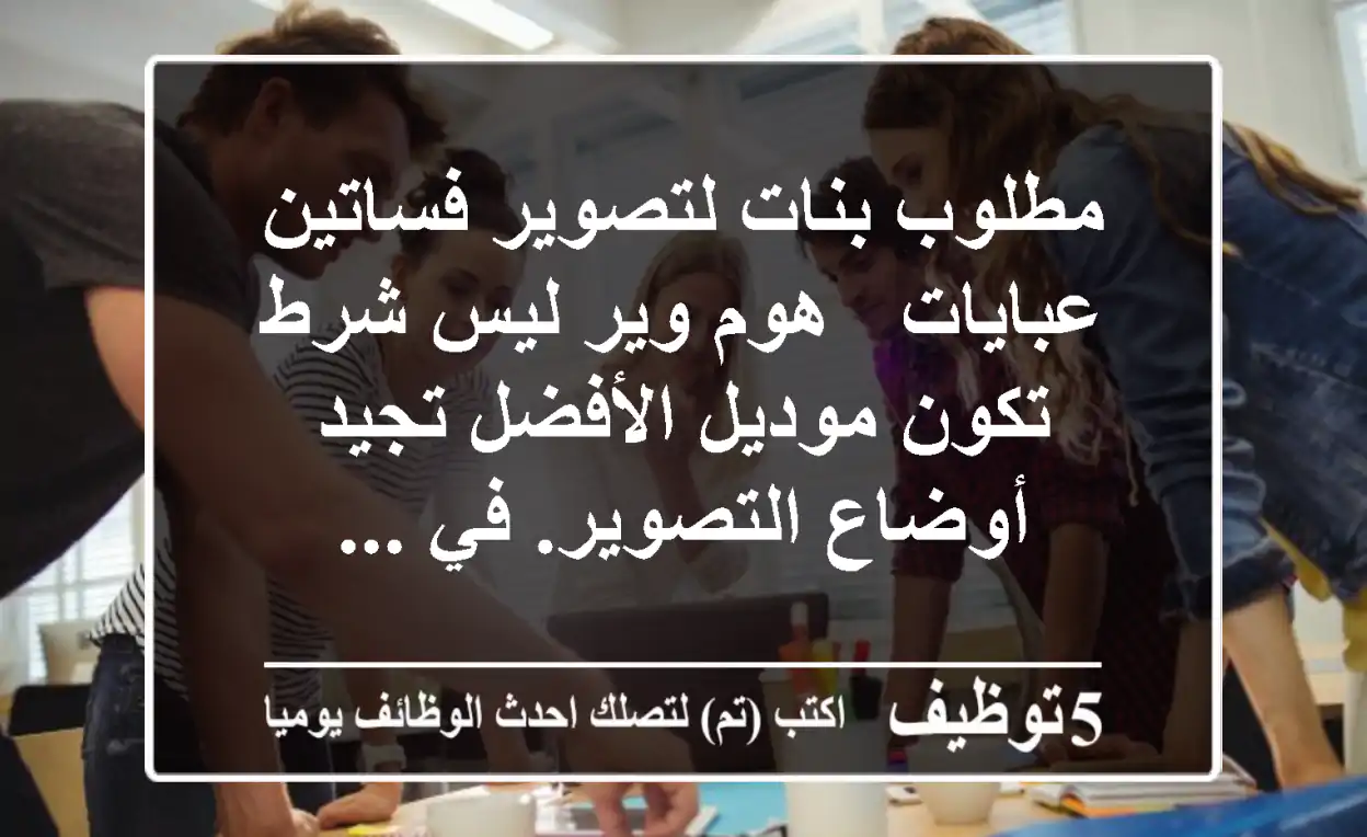 مطلوب بنات لتصوير فساتين - عبايات - هوم وير ليس شرط تكون موديل الأفضل تجيد أوضاع التصوير. في ...