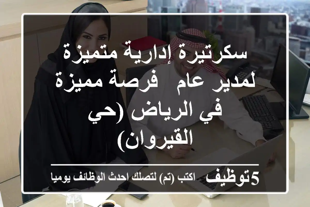 سكرتيرة إدارية متميزة لمدير عام - فرصة مميزة في الرياض (حي القيروان)