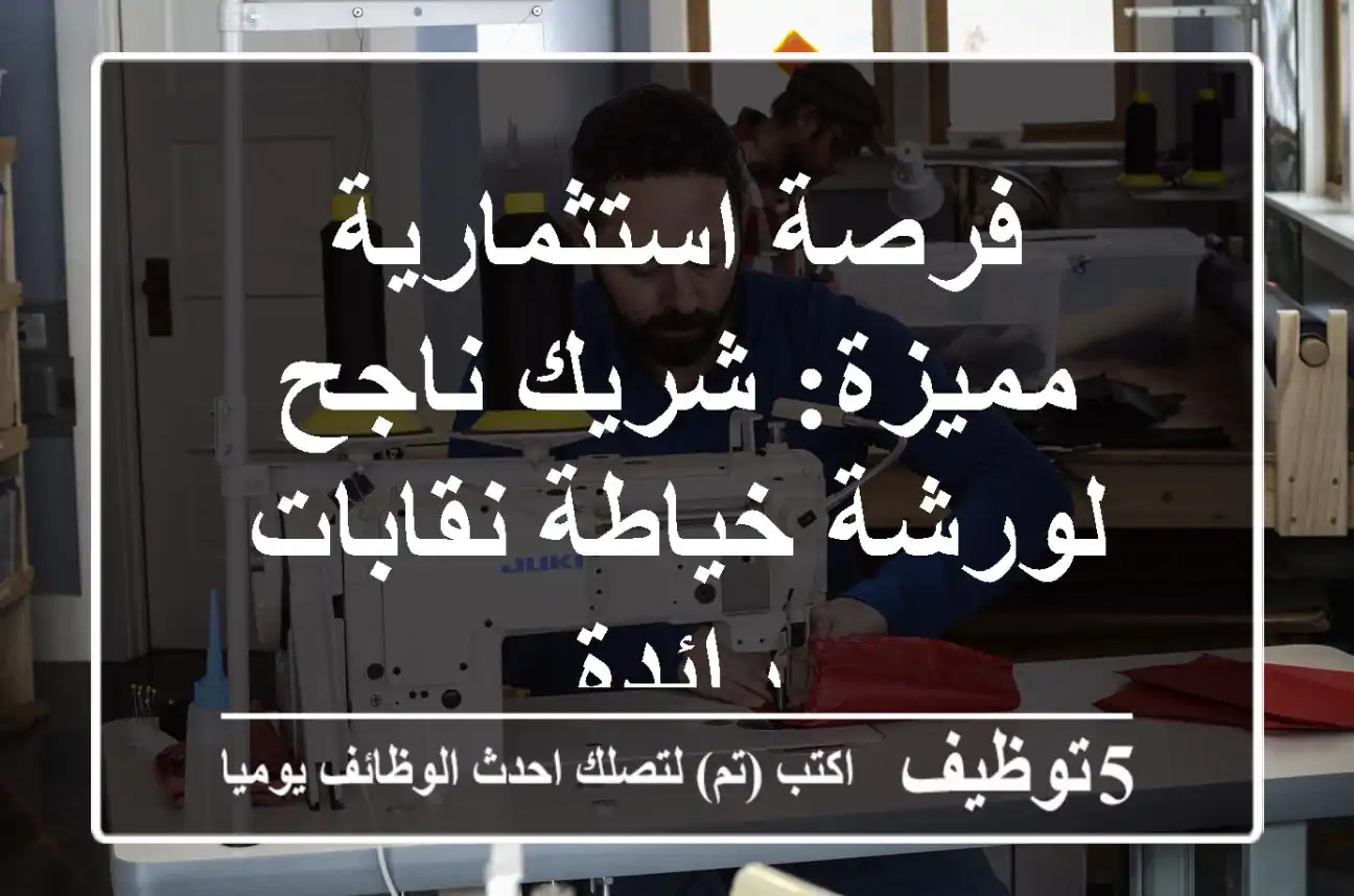 فرصة استثمارية مميزة: شريك ناجح لورشة خياطة نقابات رائدة