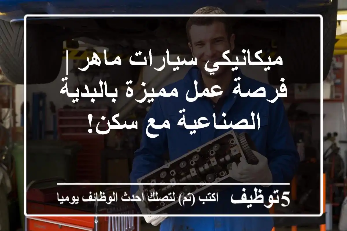 ميكانيكي سيارات ماهر | فرصة عمل مميزة بالبدية الصناعية مع سكن!