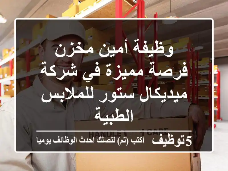 وظيفة أمين مخزن - فرصة مميزة في شركة ميديكال ستور للملابس الطبية