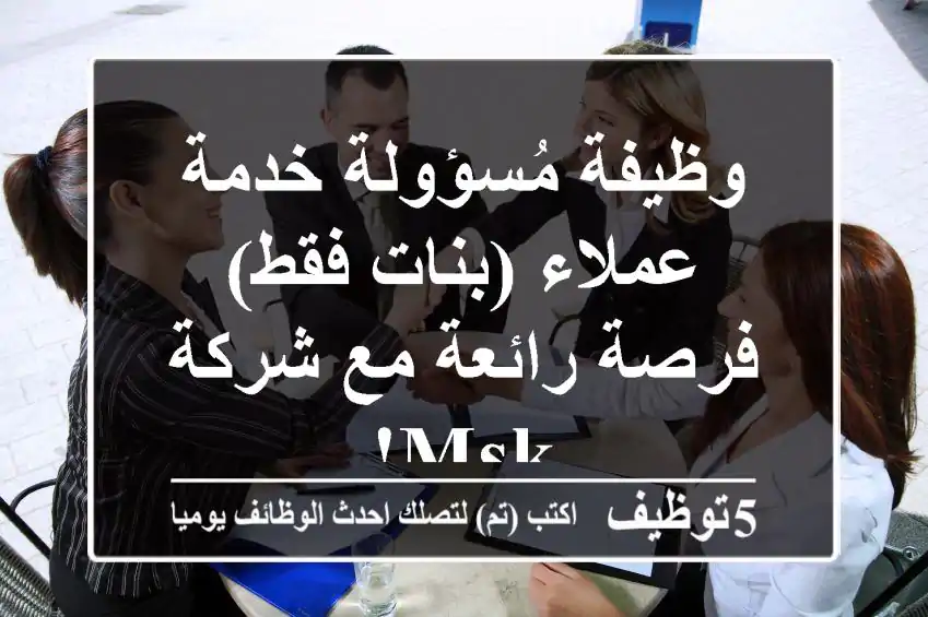 وظيفة مُسؤولة خدمة عملاء (بنات فقط) - فرصة رائعة مع شركة MSK!