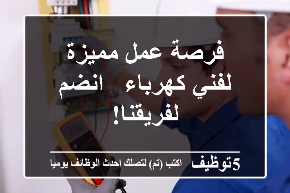 فرصة عمل مميزة لفني كهرباء - انضم لفريقنا!