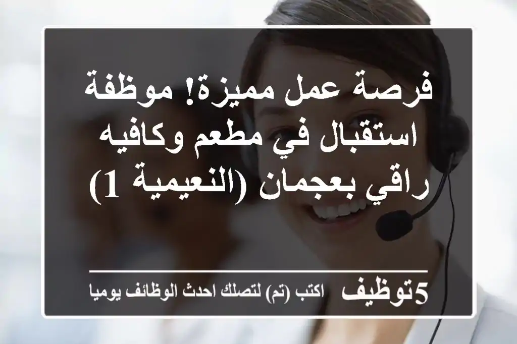 فرصة عمل مميزة! موظفة استقبال في مطعم وكافيه راقي بعجمان (النعيمية 1)