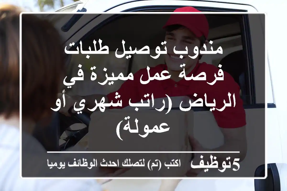 مندوب توصيل طلبات - فرصة عمل مميزة في الرياض (راتب شهري أو عمولة)