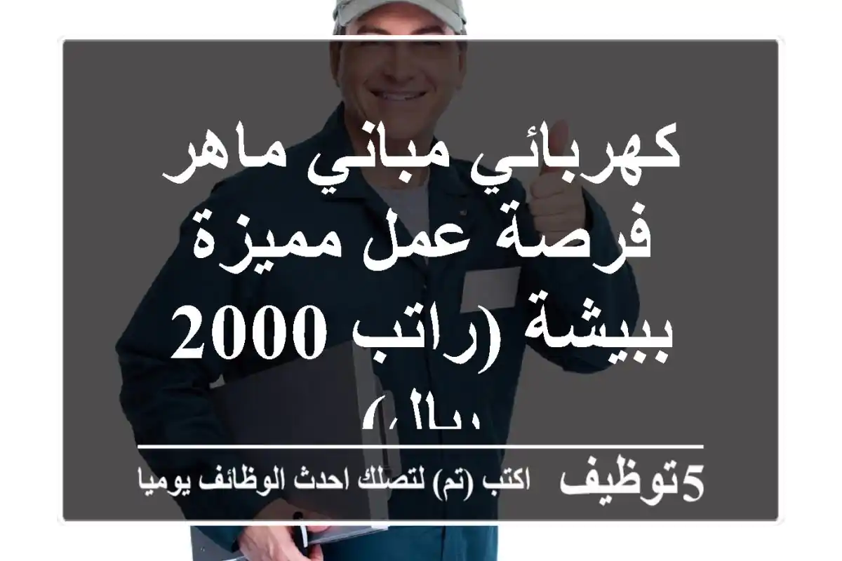 كهربائي مباني ماهر - فرصة عمل مميزة ببيشة (راتب 2000 ريال)