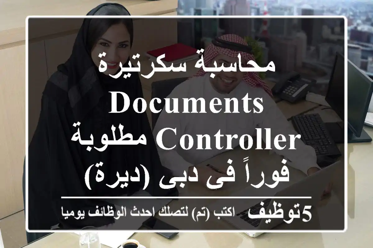 محاسبة/سكرتيرة - Documents Controller مطلوبة فوراً في دبي (ديرة)