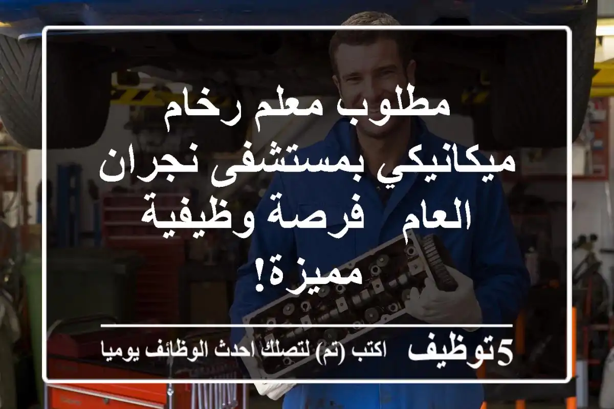 مطلوب معلم رخام ميكانيكي بمستشفى نجران العام - فرصة وظيفية مميزة!