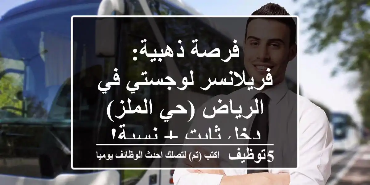 فرصة ذهبية: فريلانسر لوجستي في الرياض (حي الملز) - دخل ثابت + نسبة!
