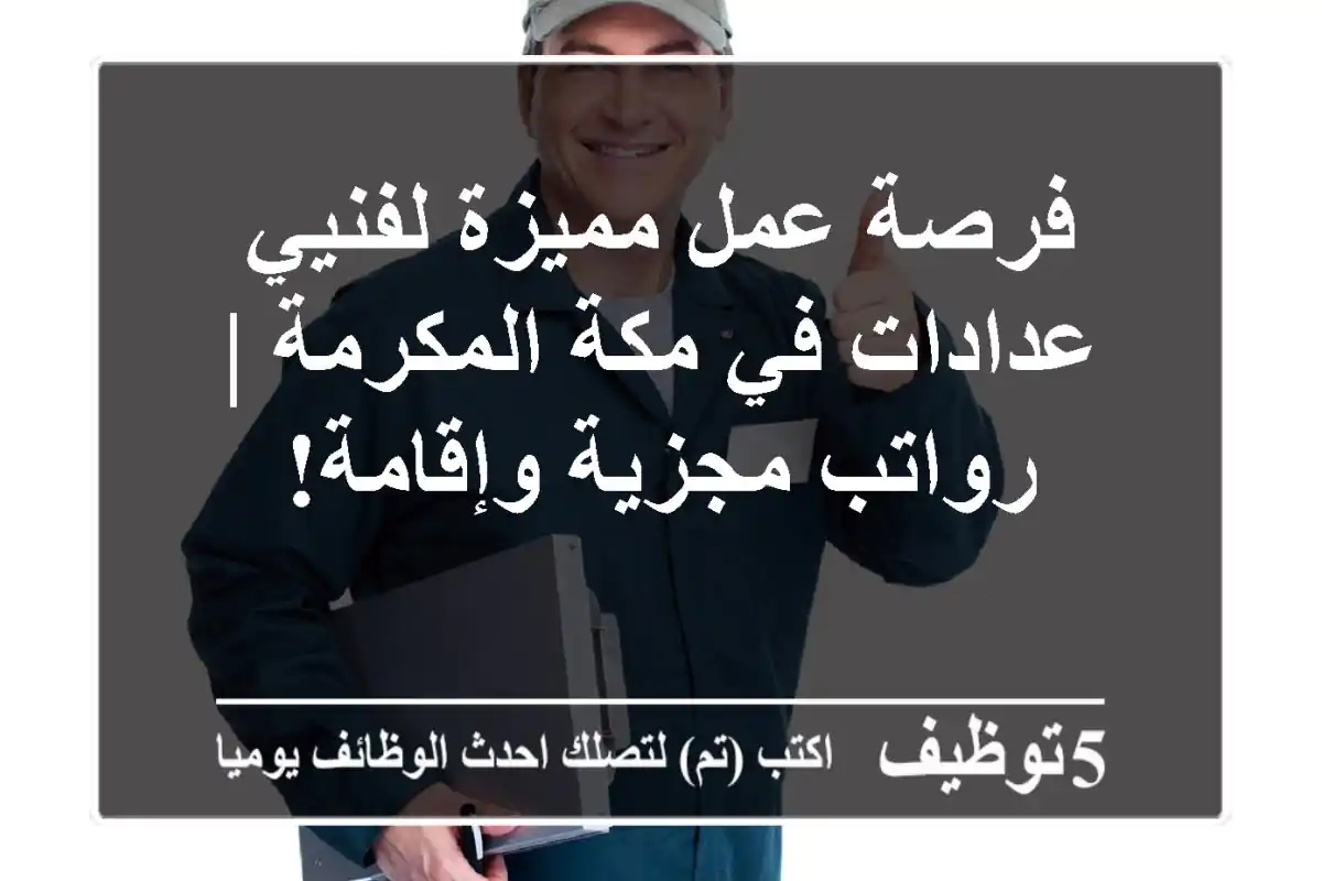 فرصة عمل مميزة لفنيي عدادات في مكة المكرمة | رواتب مجزية وإقامة!