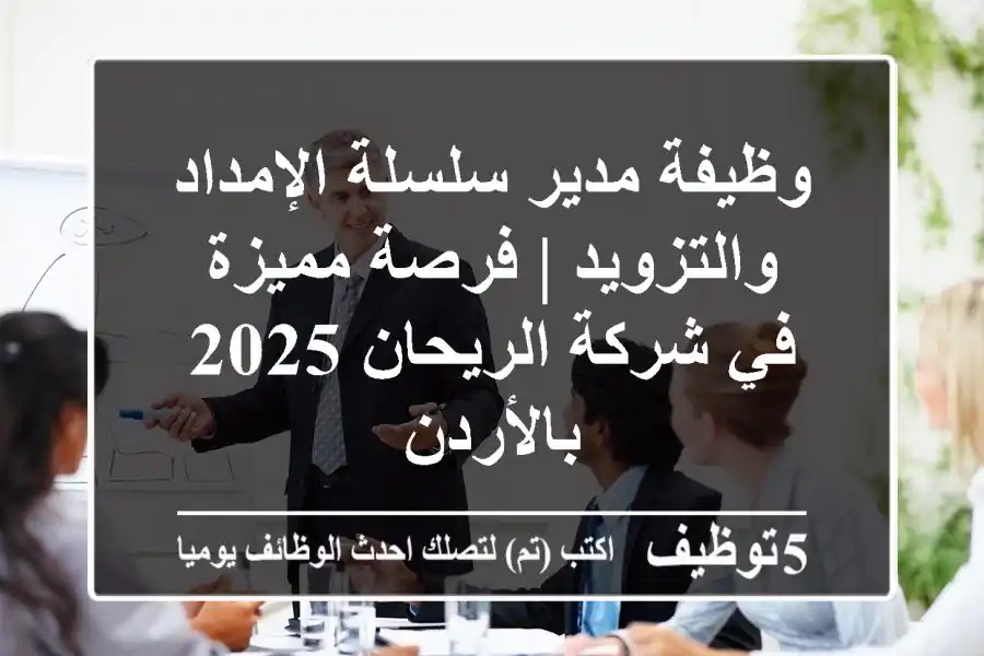 وظيفة مدير سلسلة الإمداد والتزويد | فرصة مميزة في شركة الريحان 2025 بالأردن