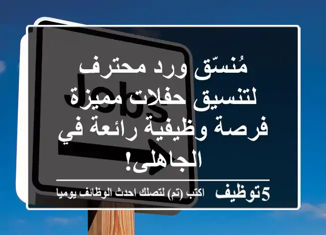 مُنسّق ورد محترف لتنسيق حفلات مميزة - فرصة وظيفية رائعة في الجاهلي!