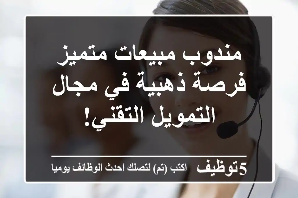 مندوب مبيعات متميز - فرصة ذهبية في مجال التمويل التقني!