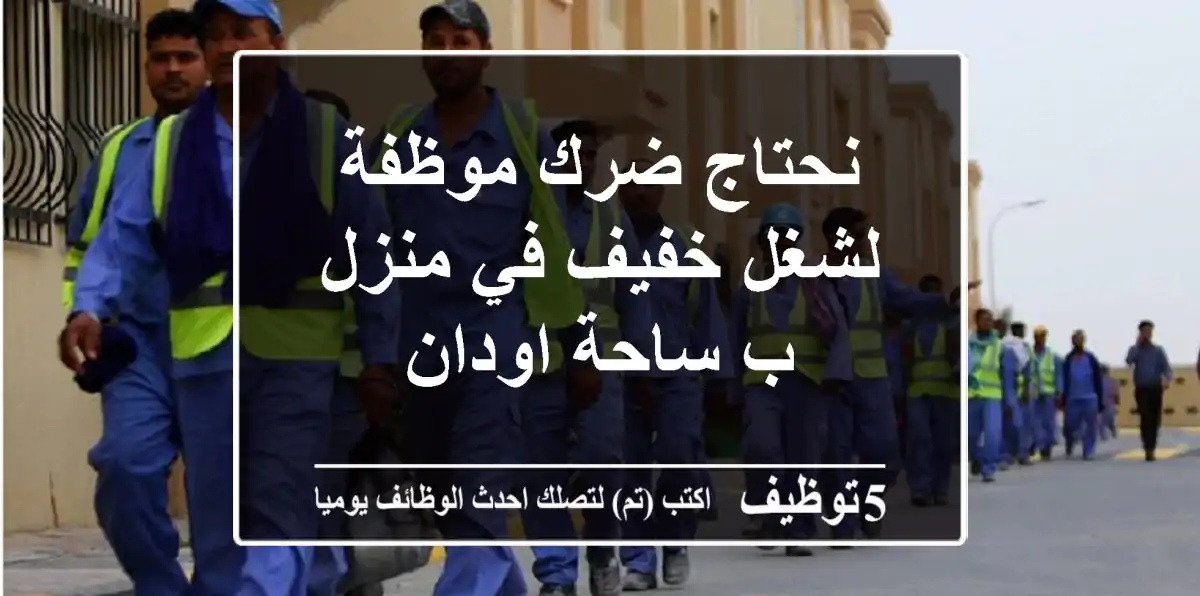 نحتاج ضرك موظفة لشغل خفيف في منزل ب ساحة اودان