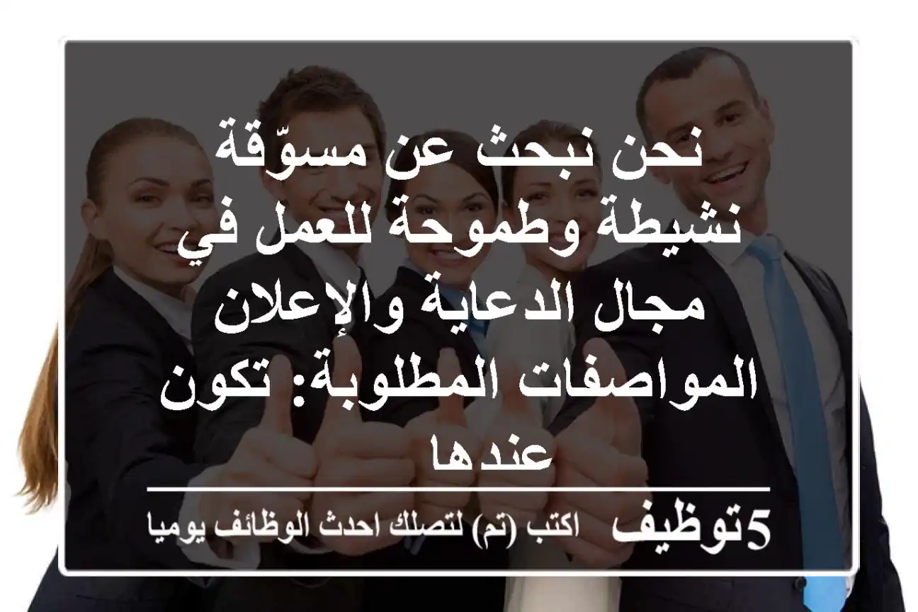 نحن نبحث عن مسوّقة نشيطة وطموحة للعمل في مجال الدعاية والإعلان المواصفات المطلوبة: تكون عندها ...