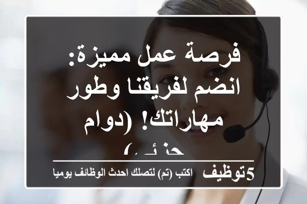 فرصة عمل مميزة: انضم لفريقنا وطور مهاراتك! (دوام جزئي)