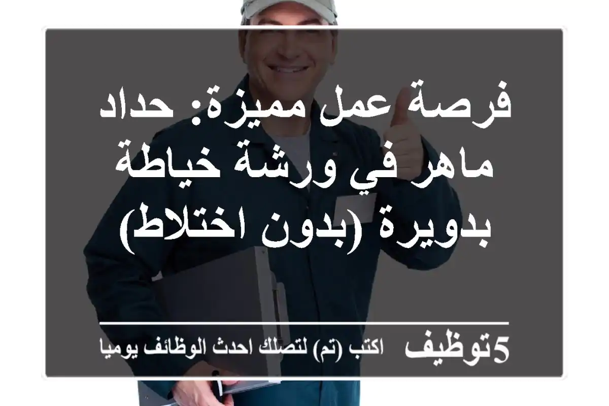 فرصة عمل مميزة: حداد ماهر في ورشة خياطة بدويرة (بدون اختلاط)