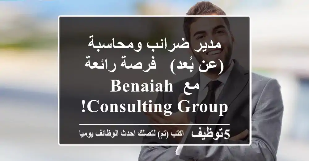 مدير ضرائب ومحاسبة (عن بُعد) - فرصة رائعة مع Benaiah Consulting Group!