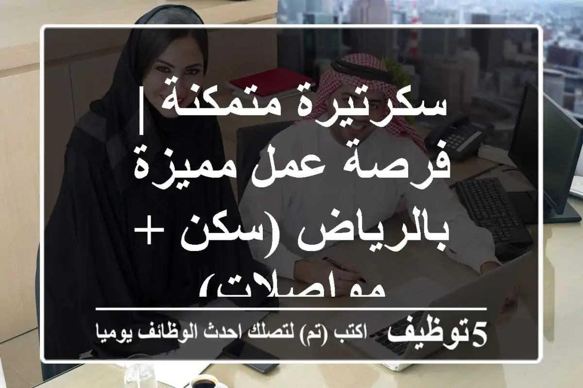 سكرتيرة متمكنة | فرصة عمل مميزة بالرياض (سكن + مواصلات)