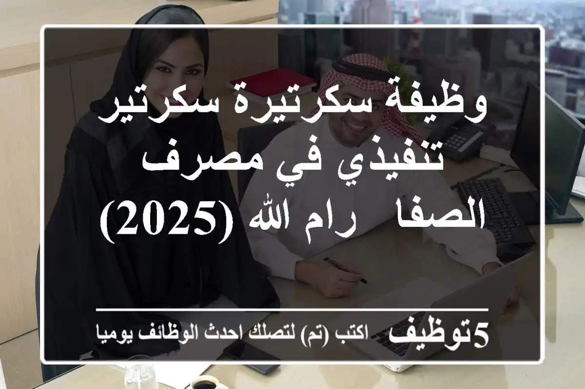 وظيفة سكرتيرة/سكرتير تنفيذي في مصرف الصفا - رام الله (2025)