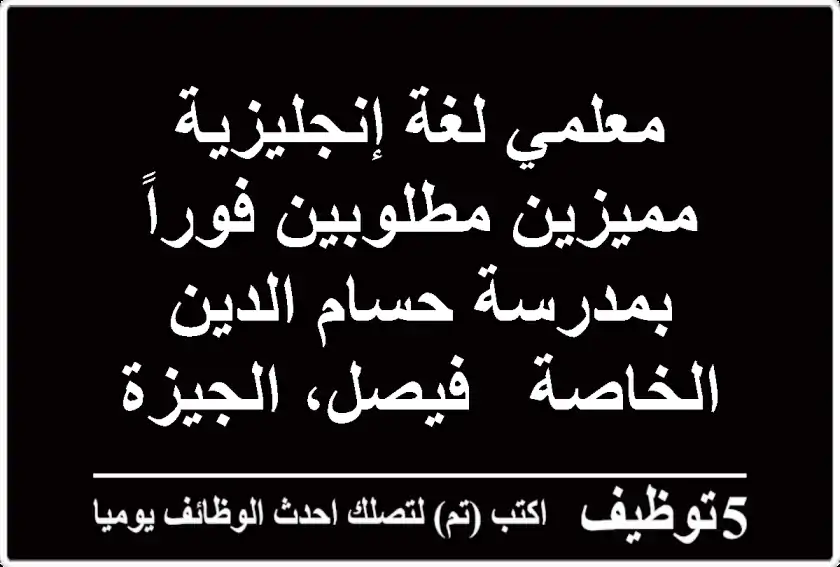 معلمي لغة إنجليزية مميزين مطلوبين فوراً بمدرسة حسام الدين الخاصة - فيصل، الجيزة