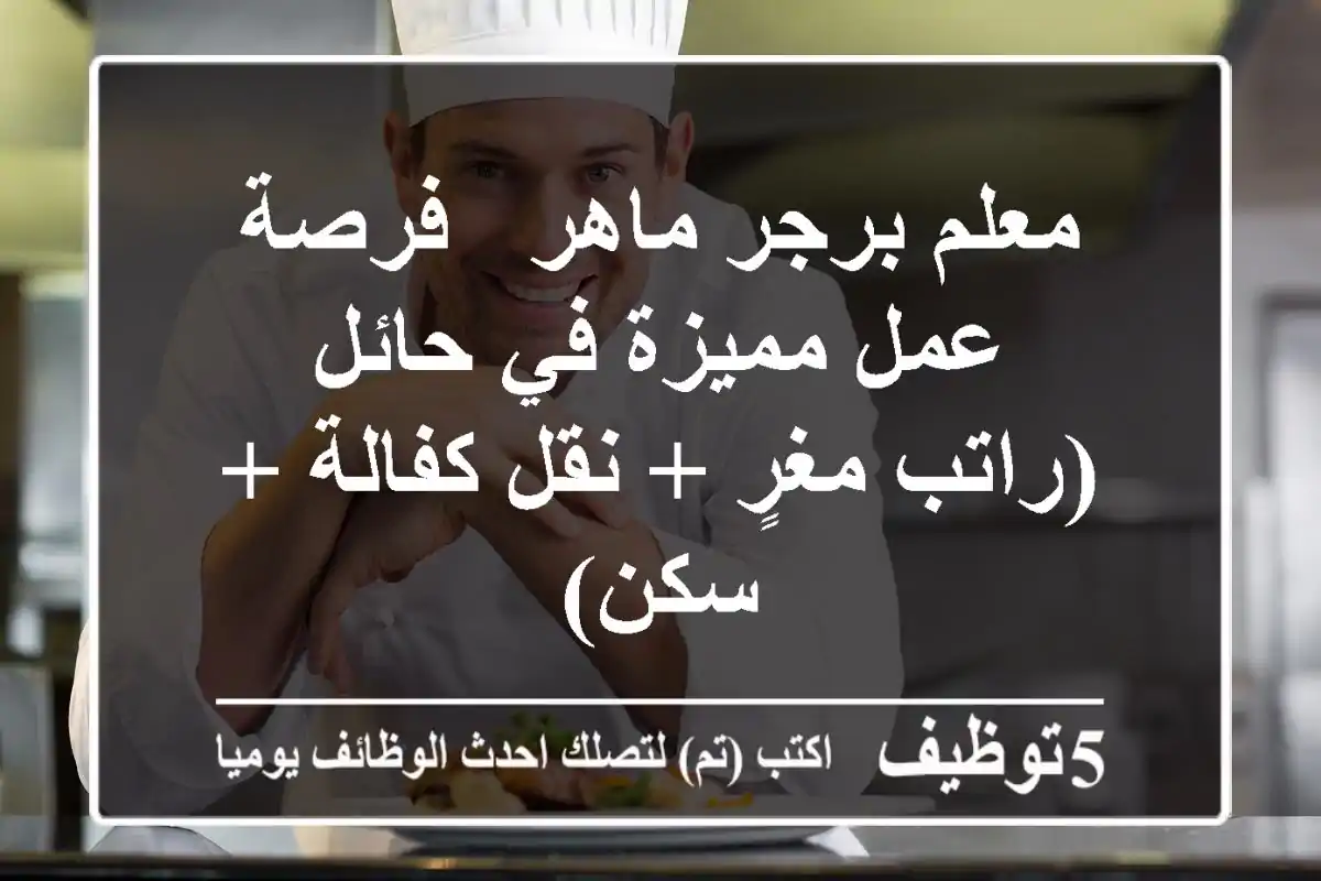 معلم برجر ماهر - فرصة عمل مميزة في حائل (راتب مغرٍ + نقل كفالة + سكن)