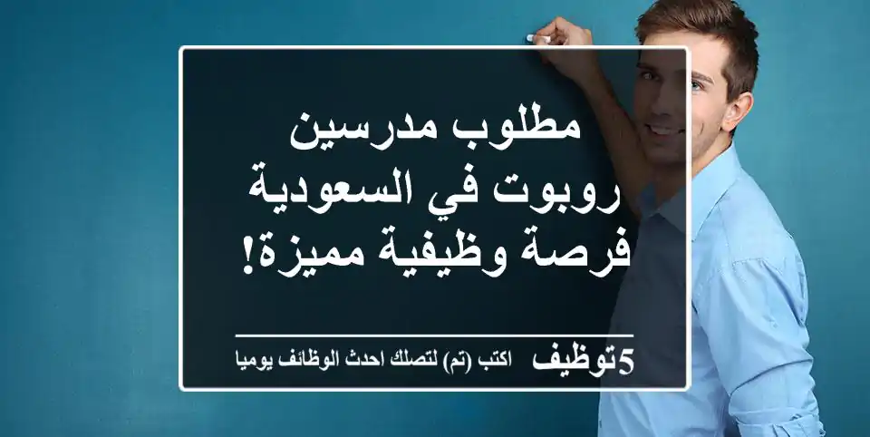 مطلوب مدرسين روبوت في السعودية - فرصة وظيفية مميزة!