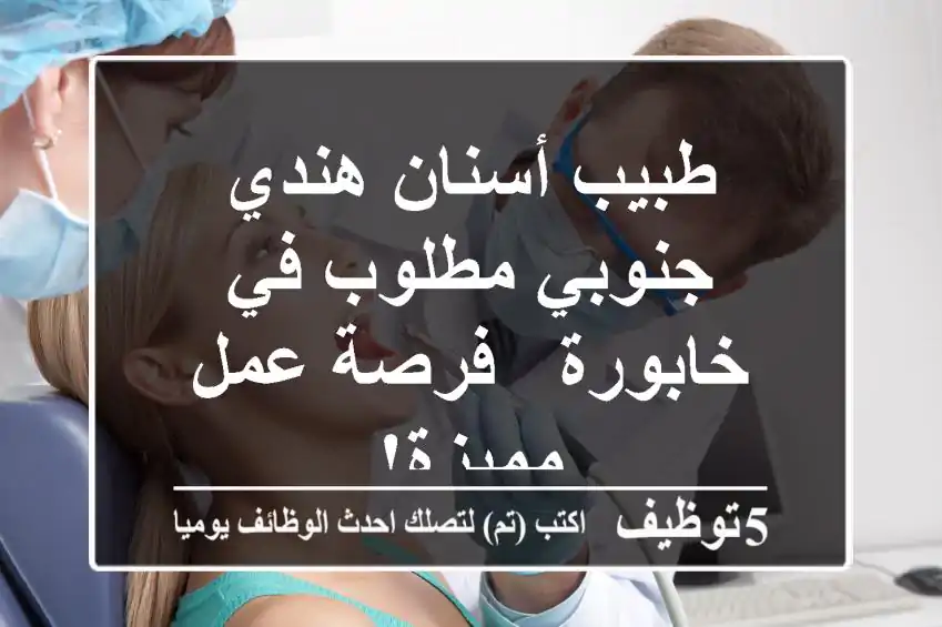 طبيب أسنان هندي جنوبي مطلوب في خابورة - فرصة عمل مميزة!