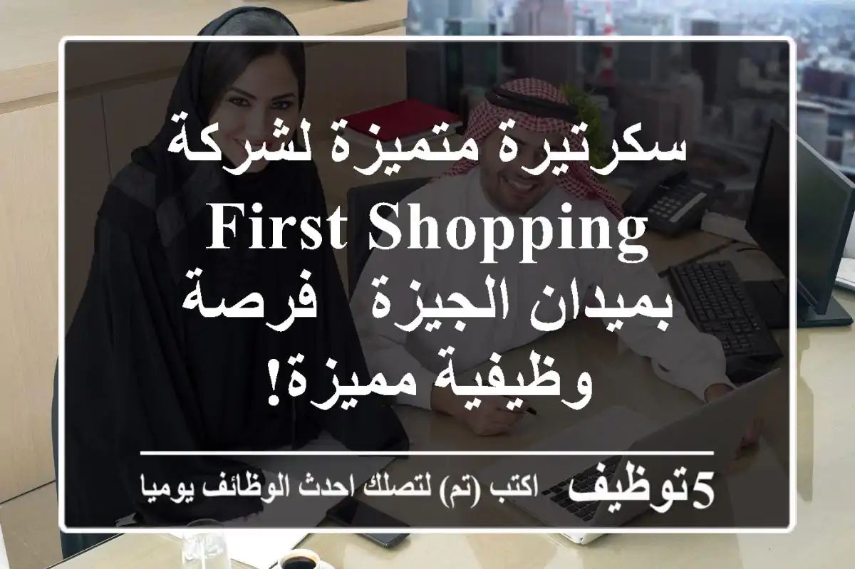 سكرتيرة متميزة لشركة First Shopping بميدان الجيزة - فرصة وظيفية مميزة!