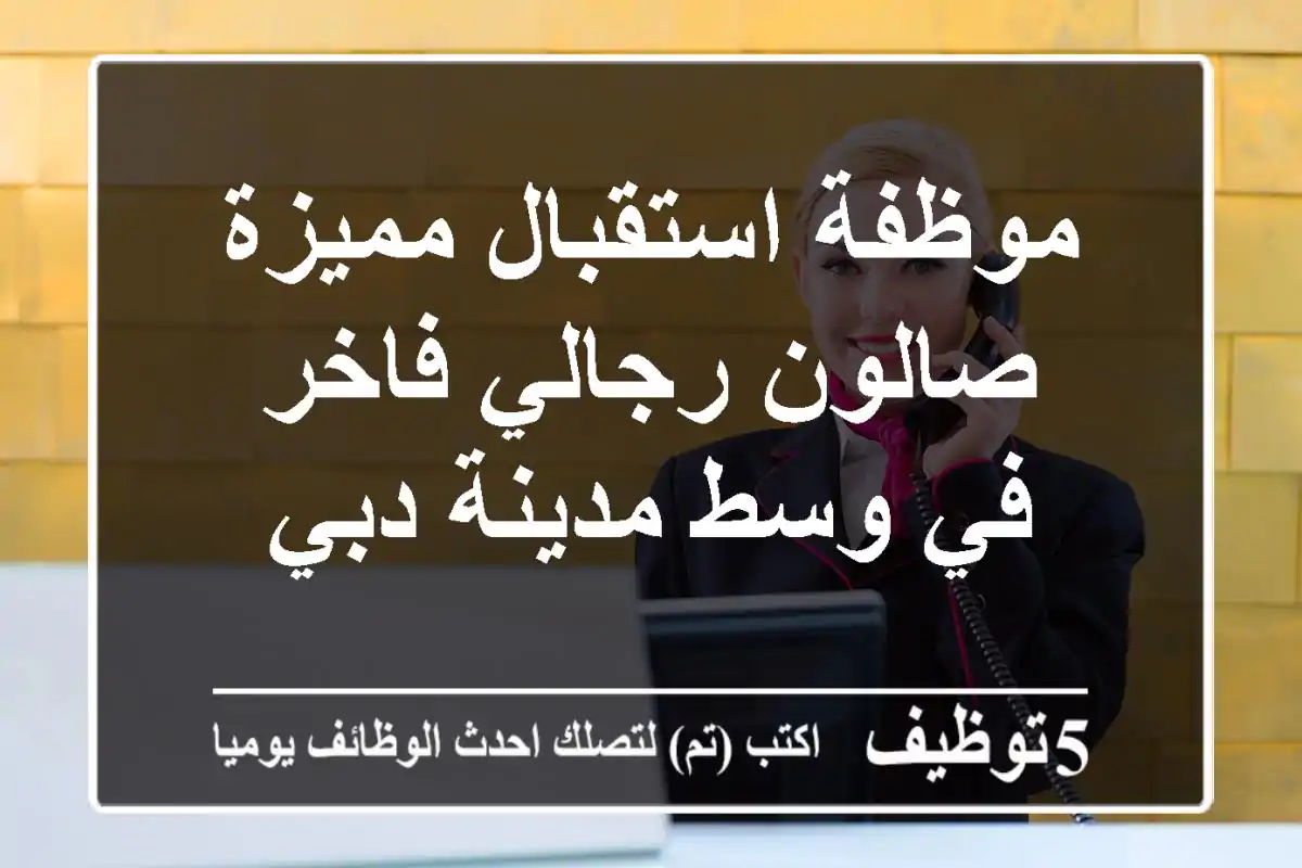موظفة استقبال مميزة - صالون رجالي فاخر في وسط مدينة دبي
