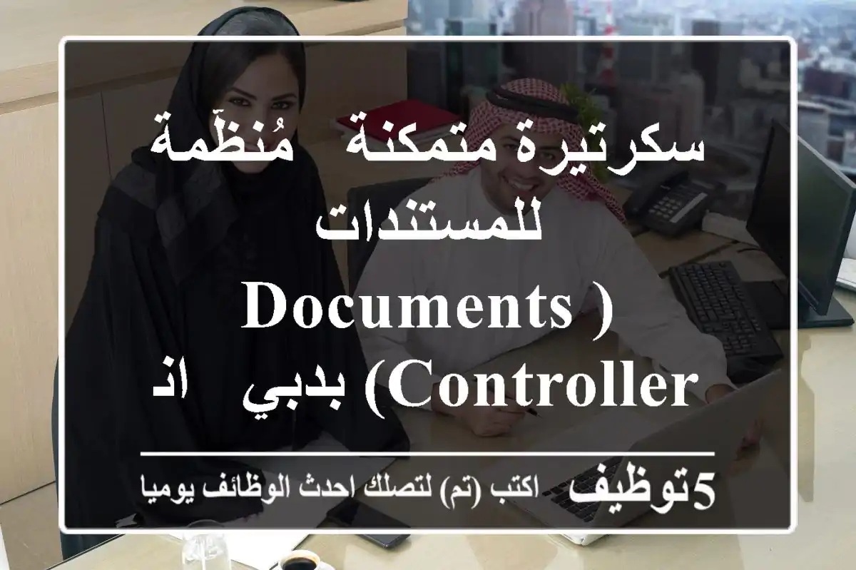 سكرتيرة متمكنة - مُنظّمة للمستندات (Documents Controller) بدبي - انضمّي لفريقنا!