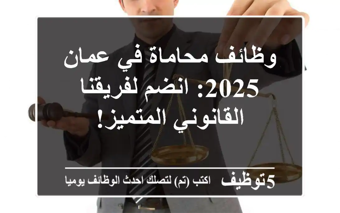 وظائف محاماة في عمان 2025: انضم لفريقنا القانوني المتميز!