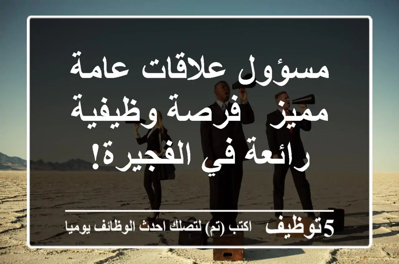 مسؤول علاقات عامة مميز - فرصة وظيفية رائعة في الفجيرة!