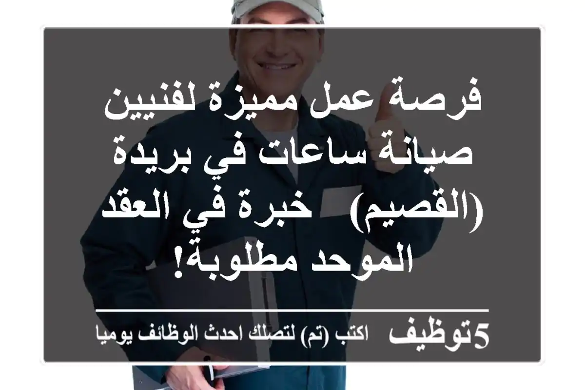 فرصة عمل مميزة لفنيين صيانة ساعات في بريدة (القصيم) - خبرة في العقد الموحد مطلوبة!