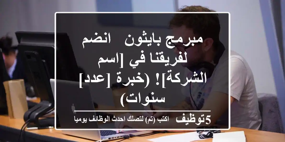 مبرمج بايثون - انضم لفريقنا في [اسم الشركة]! (خبرة [عدد] سنوات)