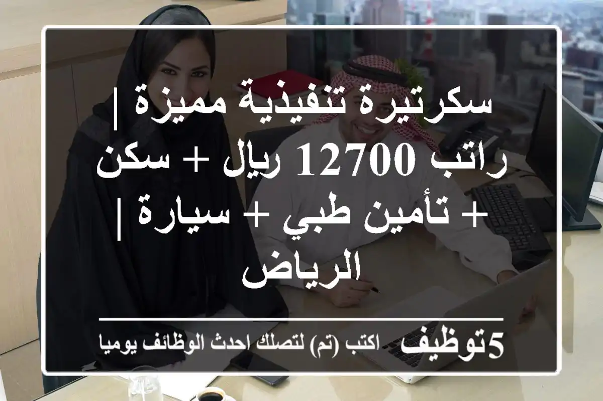سكرتيرة تنفيذية مميزة | راتب 12700 ريال + سكن + تأمين طبي + سيارة | الرياض
