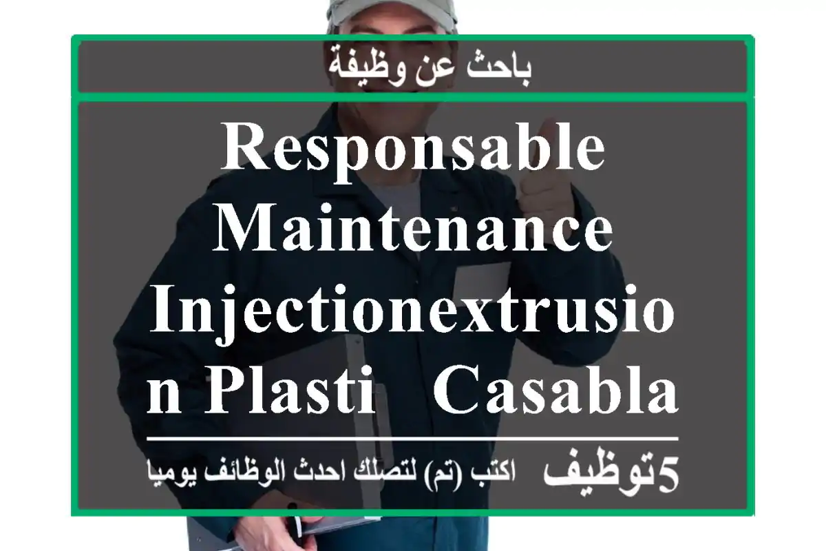Responsable maintenance injectionextrusion plasti - Casablanca