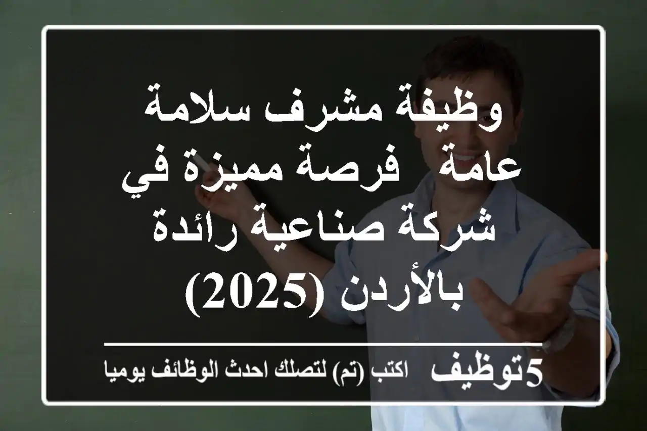 وظيفة مشرف سلامة عامة - فرصة مميزة في شركة صناعية رائدة بالأردن (2025)
