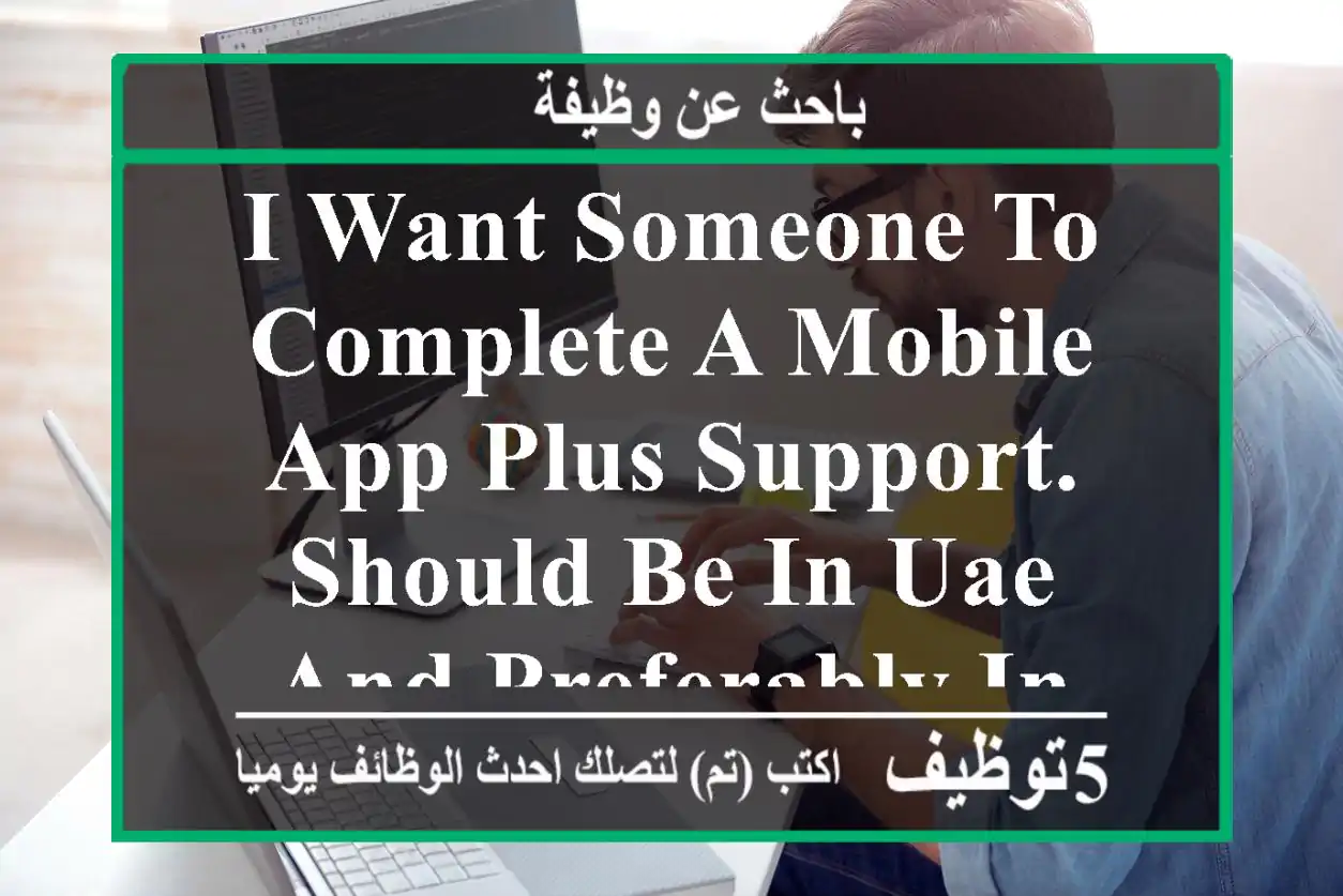 i want someone to complete a mobile app plus support. should be in uae and preferably in abu ...
