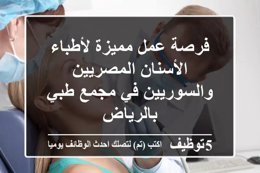 فرصة عمل مميزة لأطباء الأسنان المصريين والسوريين في مجمع طبي بالرياض