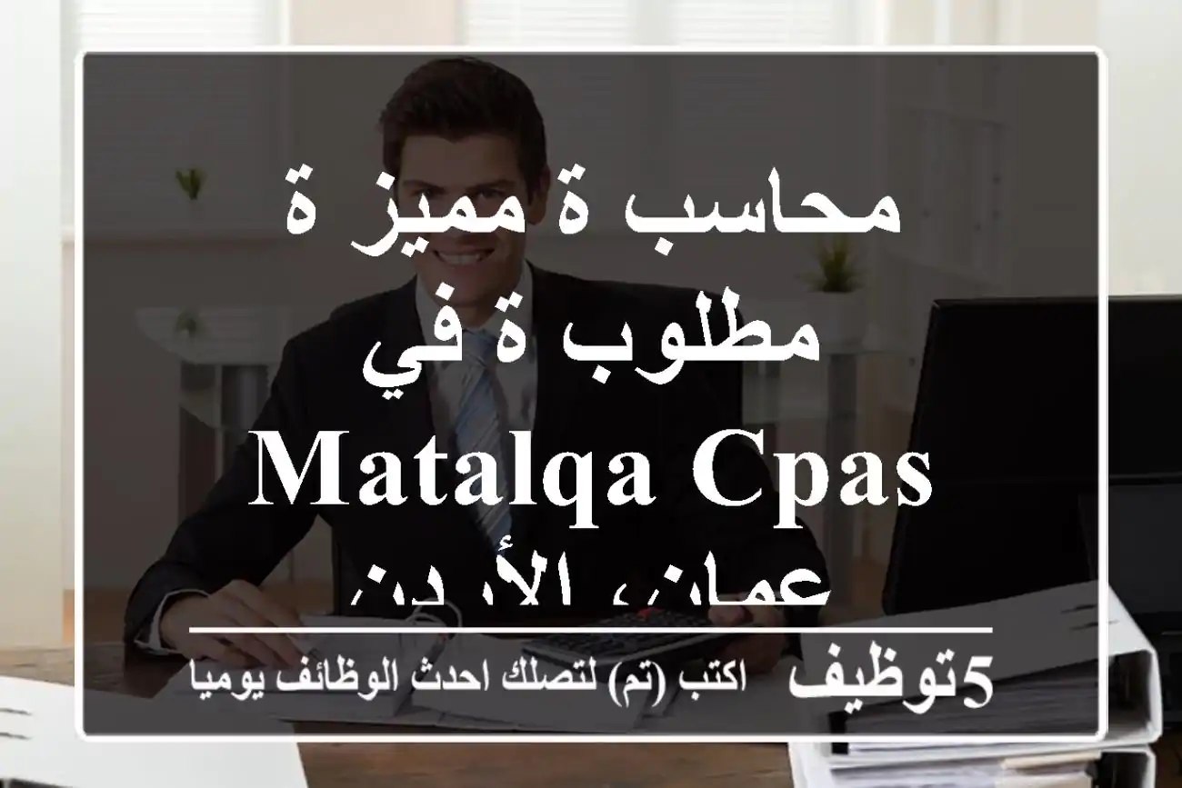 محاسب/ة مميز/ة مطلوب/ة في Matalqa CPAs - عمان، الأردن