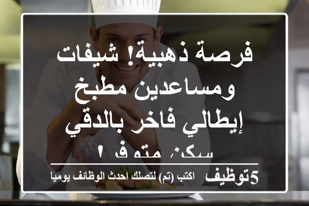 فرصة ذهبية! شيفات ومساعدين مطبخ إيطالي فاخر بالدقي - سكن متوفر!