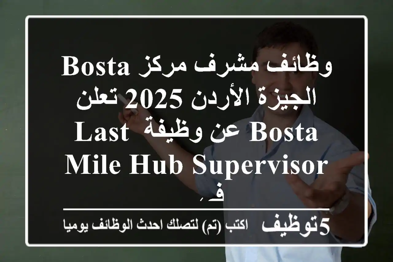 وظائف مشرف مركز bosta الجيزة الأردن 2025 تعلن bosta عن وظيفة last mile hub supervisor في ...