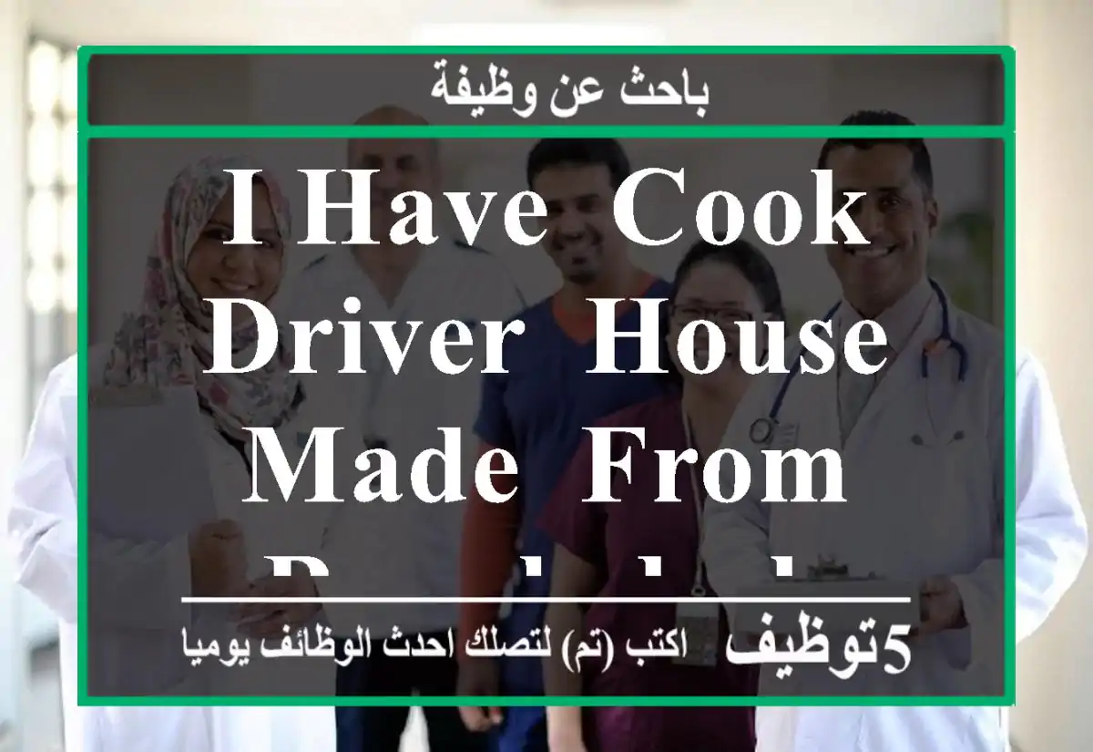 i have, cook,driver, House made, from Bangladesh