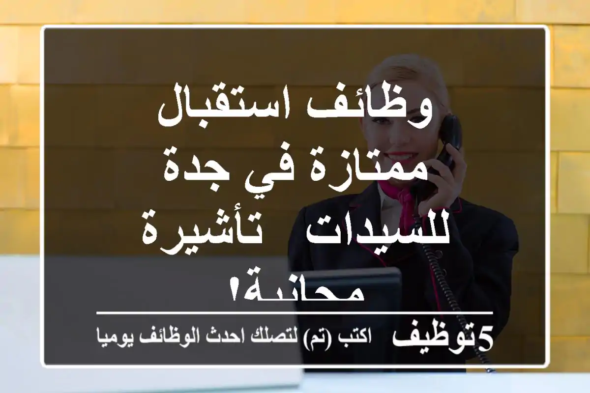 وظائف استقبال ممتازة في جدة للسيدات - تأشيرة مجانية!