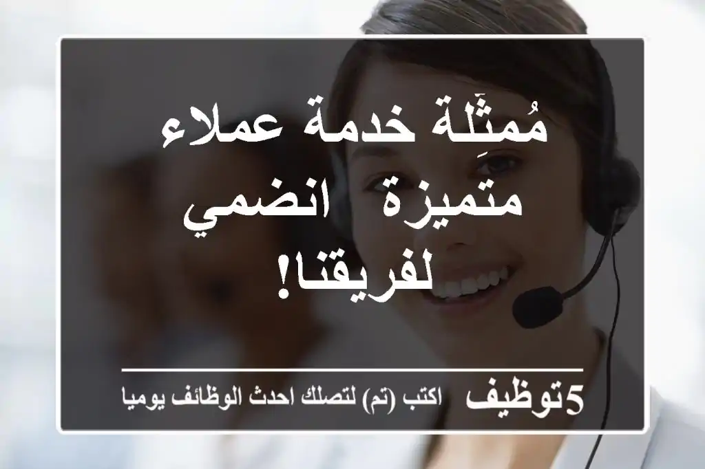 مُمثِّلة خدمة عملاء متميزة - انضمي لفريقنا!