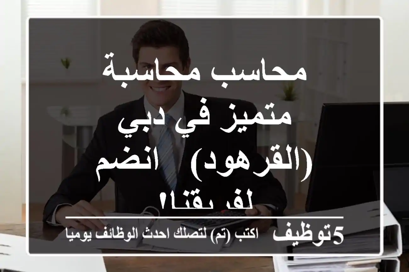 محاسب/محاسبة متميز في دبي (القرهود) - انضم لفريقنا!