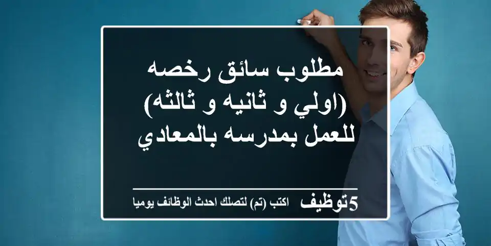 مطلوب سائق رخصه (اولي و ثانيه و ثالثه) للعمل بمدرسه بالمعادي
