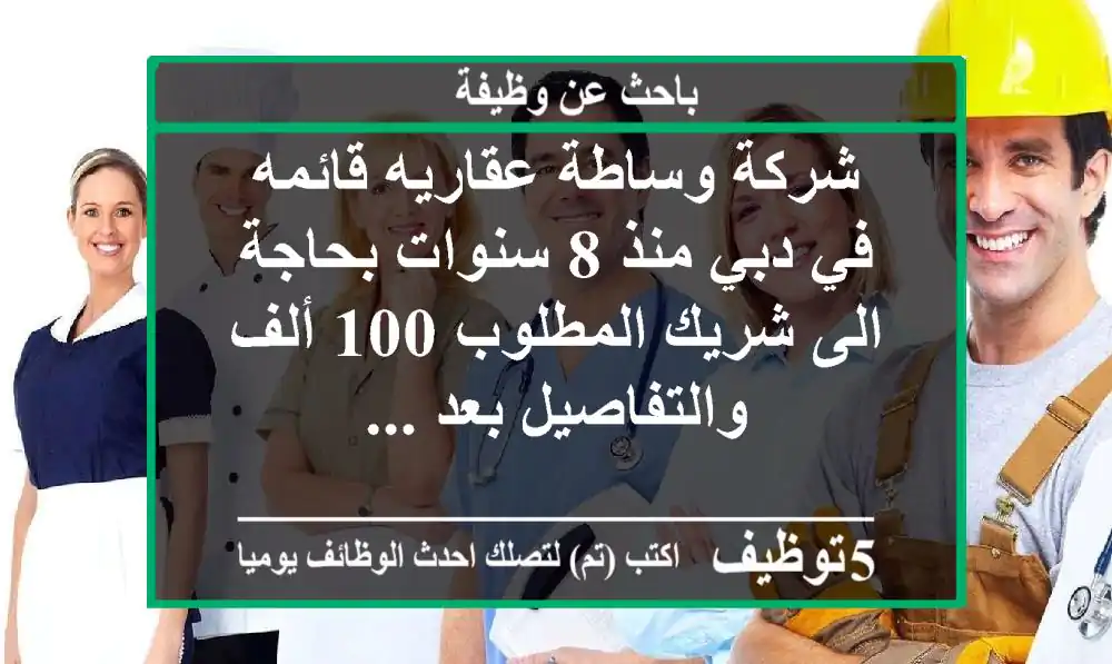 شركة وساطة عقاريه قائمه في دبي منذ 8 سنوات بحاجة الى شريك المطلوب 100 ألف والتفاصيل بعد ...