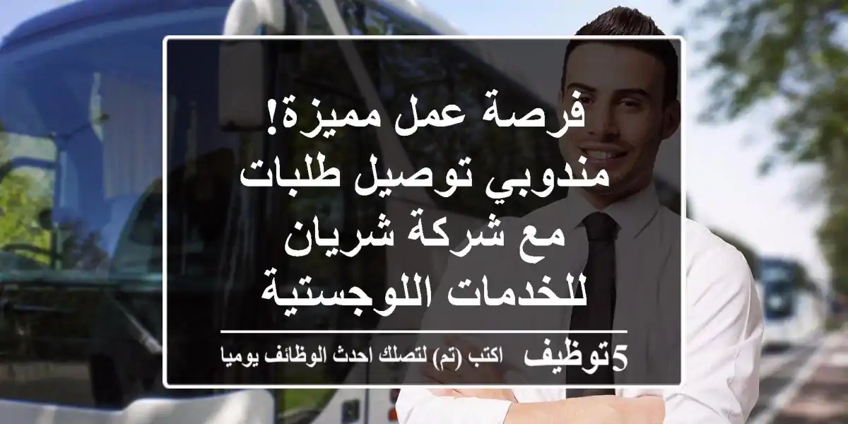 فرصة عمل مميزة! مندوبي توصيل طلبات مع شركة شريان للخدمات اللوجستية